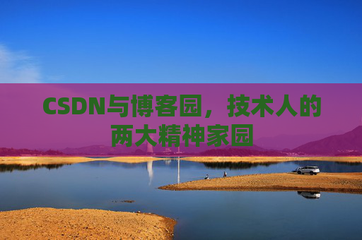 CSDN与博客园，技术人的两大精神家园